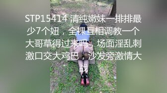 STP15414 清纯嫩妹一排排最少7个妞，全裸互相调教一个大哥草得过来吗，场面淫乱刺激口交大鸡巴，沙发旁激情大战