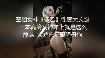 空姐女神〖多乙〗性感大长腿 一本高冷女神床上就是这么放荡  大鸡巴征服骚母狗