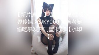 【新片速遞 】 起点传媒 性视界传媒 XSJKY060 背著老婆偷吃暴发户闺蜜 优娜【水印】