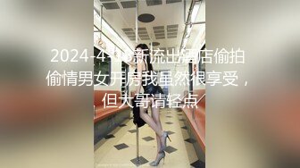 2024-4-18新流出酒店偷拍 偷情男女开房我虽然很享受，但大哥请轻点