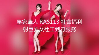 皇家華人 RAS113 社會福利射巨乳女社工到府服務