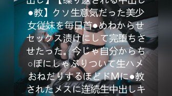 【完堕ちメスガキ】【连続中出し】【缲り返される中出し●教】クソ生意気だった美少女従妹を毎日首●めわからせセックス渍けにして完堕ちさせたった。今じゃ自分からち○ぽにしゃぶりついて生ハメおねだりするほどドMに●教されたメスに连続生中出しキメまくり。