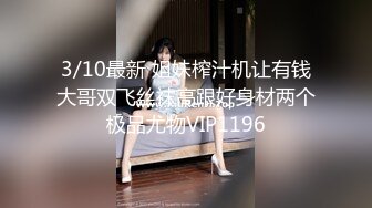 3/10最新 姐妹榨汁机让有钱大哥双飞丝袜高跟好身材两个极品尤物VIP1196