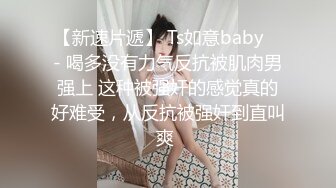 【新速片遞】 Ts如意baby ♈- 喝多没有力气反抗被肌肉男强上 这种被强奸的感觉真的好难受，从反抗被强奸到直叫爽 