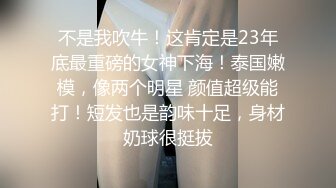 不是我吹牛！这肯定是23年底最重磅的女神下海！泰国嫩模，像两个明星 颜值超级能打！短发也是韵味十足，身材奶球很挺拔