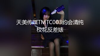 天美传媒TMTC003约会清纯校花反差婊