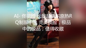 AI- 佟丽娅 长腿超模东京热RQ制服中出 完美换脸，极品中的极品，值得收藏