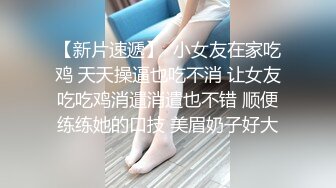 新晋探花系新人〖海王哥哥〗约炮前女友酒店啪啪再续前缘，小逼还那么紧人还那么骚，多姿势爆操.