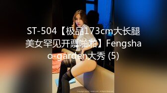 ST-504【极品173cm大长腿美女罕见开票啪啪】Fengshao-garden大秀 (5)