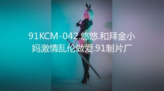 91KCM-042.悠悠.和拜金小妈激情乱伦做爱.91制片厂