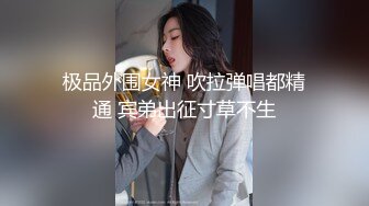 极品外围女神 吹拉弹唱都精通 宾弟出征寸草不生