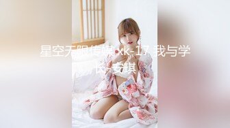 星空无限传媒 xk-17 我与学长-安琪