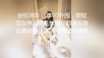 鬼腳七探花 極品蜜桃肥臀學妹兼職外圍 水潤多汁 手感級棒