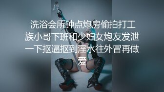  洗浴会所钟点炮房偷拍打工族小哥下班和少妇女炮友发泄一下抠逼抠到淫水往外冒再做爱