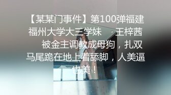 【某某门事件】第100弹福建福州大学大三学妹❤️王梓茜❤️被金主调教成母狗，扎双马尾跪在地上着舔脚，人美逼也美！