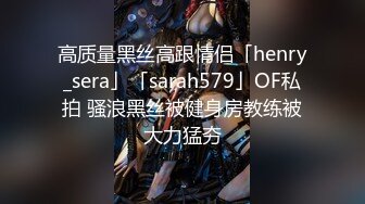 高质量黑丝高跟情侣「henry_sera」「sarah579」OF私拍 骚浪黑丝被健身房教练被大力猛夯