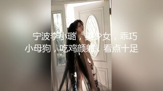 【新片速遞】  反差COS萝莉萌妹✅卡哇伊清纯系嫩妹，足交啪啪内射边玩边做人形小母狗，极品反差00后小萝莉