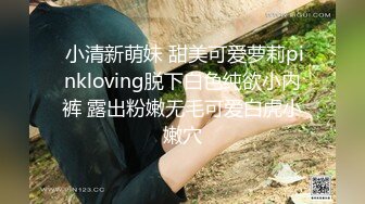  小清新萌妹 甜美可爱萝莉pinkloving脱下白色纯欲小内裤 露出粉嫩无毛可爱白虎小嫩穴