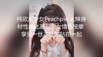 纯欲系少女Peachpie 火辣身材性感比基尼少女情色按摩 享受一丝不挂的贴在一起