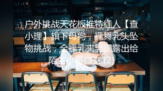 户外挑战天花板推特红人【查小理】旗下母狗，裸舞乳头坠物挑战，全裸乳夹男厕露出给陌生小哥口交 (2)