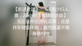 【新速片遞】   ⭐淫荡少妇人妻，20小时【放肆的水娃】，无论是外出游玩买菜，还是开车做饭休息，真空跳蛋不离身随时喷