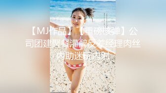 【MJ作品】【重磅核弹】公司团建聚餐灌醉反差经理肉丝内助迷玩内射