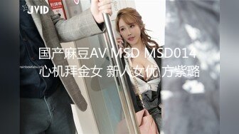 国产麻豆AV MSD MSD014 心机拜金女 新人女优 方紫璐