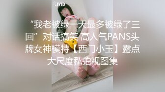 “我老被绿一天最多被绿了三回”对话搞笑 高人气PANS头牌女神模特【西门小玉】露点大尺度私拍视图集