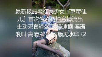 最新极品网红美少女『草莓佳儿』首次性爱私拍激情流出 主动无套骑坐 顶操速插 淫语浪叫 高清720P原版无水印 (2)