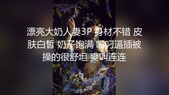 漂亮大奶人妻3P 身材不错 皮肤白皙 奶子饱满 嘴叼逼插被操的很舒坦 爽叫连连