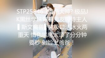 STP25846 ?猎艳大神? 极品JK黑丝学妹背着男友服侍主人 ▌斯文禽兽▌究极口活冰火两重天 情色喘息太顶了分分钟要秒 射脸上爸爸！