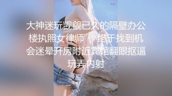 大神迷玩觊觎已久的隔壁办公楼执照女律师❤️终于找到机会迷晕开房附近宾馆翻眼抠逼玩弄内射