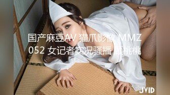 国产麻豆AV 猫爪影像 MMZ052 女记者实况骚播 顾桃桃