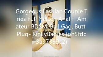 Gorgeous Lesbian Couple Tries Full Nelson Anal： Amateur BDSM, Ball Gag, Butt Plug- KinkyBabies (ph5fdc3a37399c2)