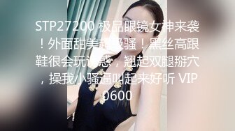 STP27200 极品眼镜女神来袭！外面甜美超级骚！黑丝高跟鞋很会玩诱惑，翘起双腿掰穴，操我小骚逼叫起来好听 VIP0600