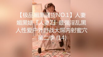 【极品媚黑骚货NO.1】人妻媚黑婊『人妻Z』最强淫乱黑人性爱户外野战大屌内射蜜穴 第二季 (14)