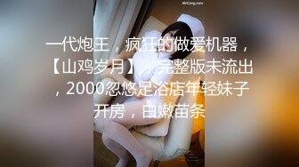 一代炮王，疯狂的做爱机器，【山鸡岁月】，完整版未流出，2000忽悠足浴店年轻妹子开房，白嫩苗条