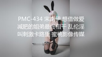 PMC-434 宋南伊 想借做爱减肥的姐弟最终相干 乱伦淫叫刺激卡路里 蜜桃影像传媒