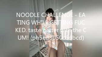 NOODLE CHALLENGE - EATING WHILE GETTING FUCKED. taste better with the CUM! (ph5ed8050c6dbcd)