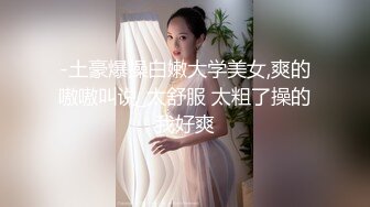 -土豪爆操白嫩大学美女,爽的嗷嗷叫说_太舒服 太粗了操的我好爽