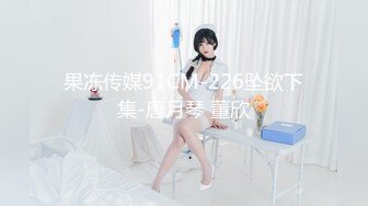 果冻传媒91CM-226坠欲下集-唐月琴 董欣