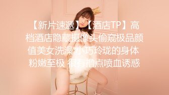 【新片速遞】【酒店TP】高档酒店隐藏摄像头偷窥极品颜值美女洗澡 小巧玲珑的身体 粉嫩至极 很有撸点喷血诱惑