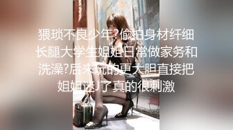 【新片速遞】 西安❤️Ts李美儿❤️：爽的无语伦次、最近自己动了起来、把弟弟夹了、攻有攻的爽、受有受的舒服、不一样的体验！