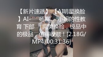 【新片速遞】 【AI明星换脸】AI-❤️杨幂❤️小妈的性教育 下部❤️完美换脸，极品中的极品，值得收藏！[2.18G/MP4/00:31:36]