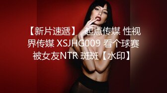 【新片速遞】  起点传媒 性视界传媒 XSJHG009 看个球赛被女友NTR 斑斑【水印】