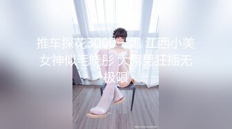 ♈♈♈【新片速遞】2024年4月，新人女神~20小时【小狐狸骚骚】抖音小网红，彻底放飞自我了，把骚货本性尽情发挥 (3)