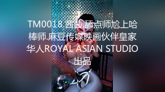 TM0018.茜茜.舔点师尬上哈棒师.麻豆传媒映画伙伴皇家华人ROYAL ASIAN STUDIO出品