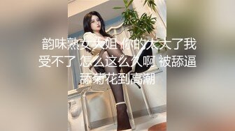  韵味熟女大姐 你的太大了我受不了 怎么这么久啊 被舔逼舔菊花到高潮