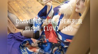 DMM原档 番号CPDE系列原档合集【10V】 (10)