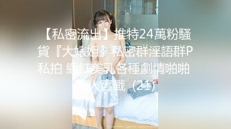 【私密流出】推特24萬粉騷貨『大婊姐』私密群淫語群P私拍 網紅美乳各種劇情啪啪 真人實戰  (21)